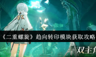《二重螺旋》：趋向转印模块获取攻略
