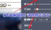 《秀米编辑器》：清除格式方法