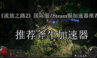 《流放之路2》国际服/Steam服加速器推荐：免费加速器哪家强？