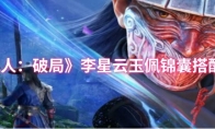 《不良人：破局》：李星云玉佩锦囊搭配推荐