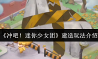 《冲吧！迷你少女团》：建造玩法介绍