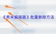 《秀米编辑器》：批量删除方法