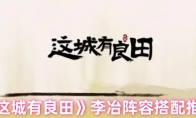 《这城有良田》李冶阵容搭配推荐