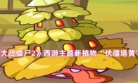 《植物大战僵尸2》西游主题新植物“伏僵塔黄”介绍