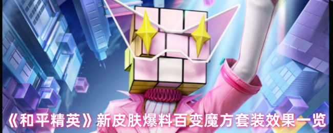 《和平精英》新皮肤爆料百变魔方套装效果一览