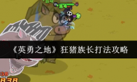 《英勇之地》狂猪族长打法攻略