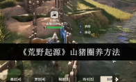 《荒野起源》山猪圈养方法