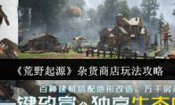 《荒野起源》杂货商店玩法攻略